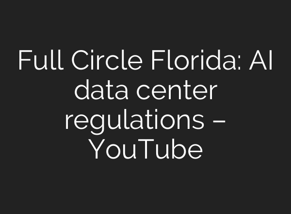 Full Circle Florida: AI data center regulations – YouTube