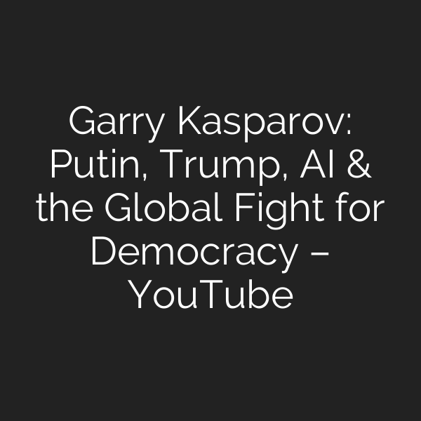 Garry Kasparov: Putin, Trump, AI & the Global Fight for Democracy – YouTube