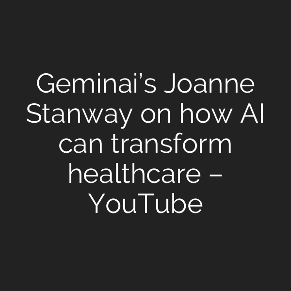 Geminai’s Joanne Stanway on how AI can transform healthcare – YouTube
