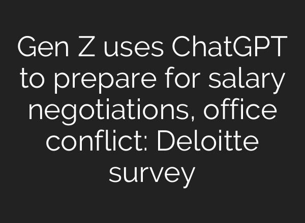 Gen Z uses ChatGPT to prepare for salary negotiations, office conflict: Deloitte survey