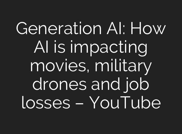 Generation AI: How AI is impacting movies, military drones and job losses – YouTube