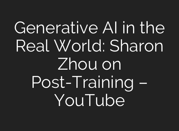Generative AI in the Real World: Sharon Zhou on Post-Training – YouTube