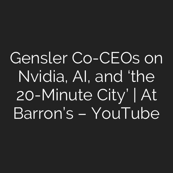 Gensler Co-CEOs on Nvidia, AI, and ‘the 20-Minute City’ | At Barron’s – YouTube