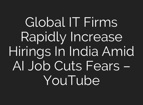 Global IT Firms Rapidly Increase Hirings In India Amid AI Job Cuts Fears – YouTube