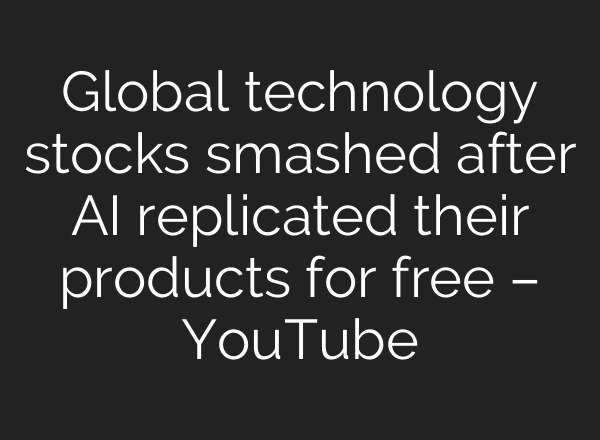 Global technology stocks smashed after AI replicated their products for free – YouTube