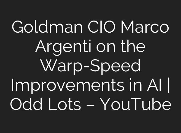 Goldman CIO Marco Argenti on the Warp-Speed Improvements in AI | Odd Lots – YouTube