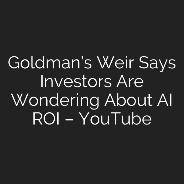 Goldman’s Weir Says Investors Are Wondering About AI ROI – YouTube
