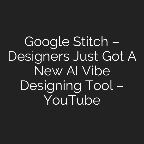 Google Stitch – Designers Just Got A New AI Vibe Designing Tool – YouTube