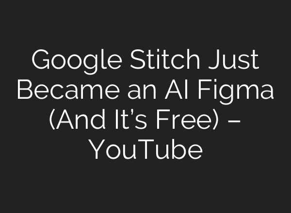 Google Stitch Just Became an AI Figma (And It’s Free) – YouTube