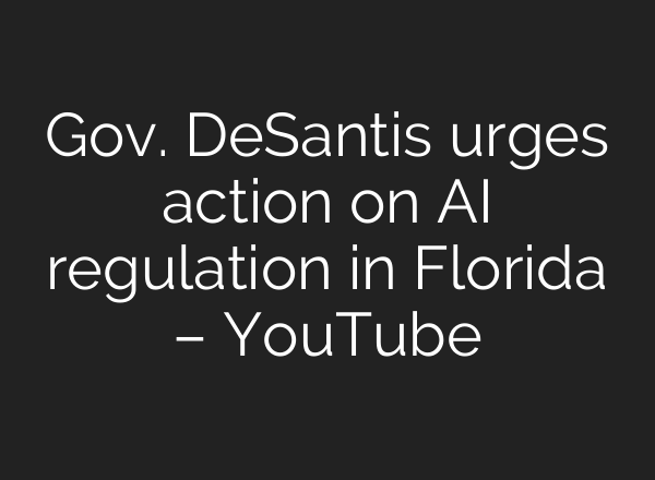 Gov. DeSantis urges action on AI regulation in Florida – YouTube