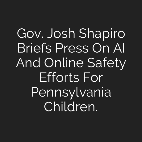 Gov. Josh Shapiro Briefs Press On AI And Online Safety Efforts For Pennsylvania Children.