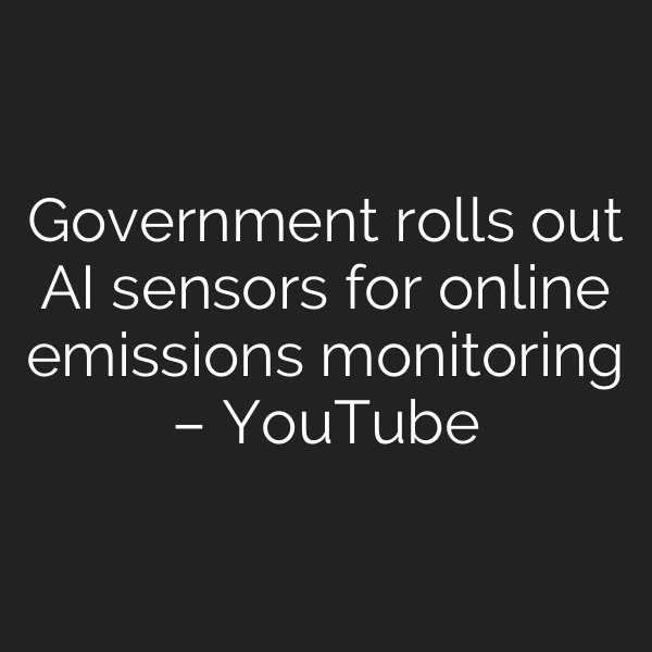 Government rolls out AI sensors for online emissions monitoring – YouTube