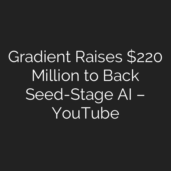 Gradient Raises 0 Million to Back Seed-Stage AI – YouTube
