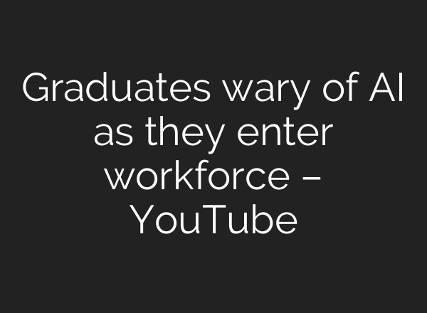 Graduates wary of AI as they enter workforce – YouTube