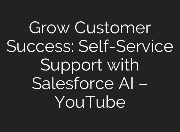 Grow Customer Success: Self-Service Support with Salesforce AI – YouTube