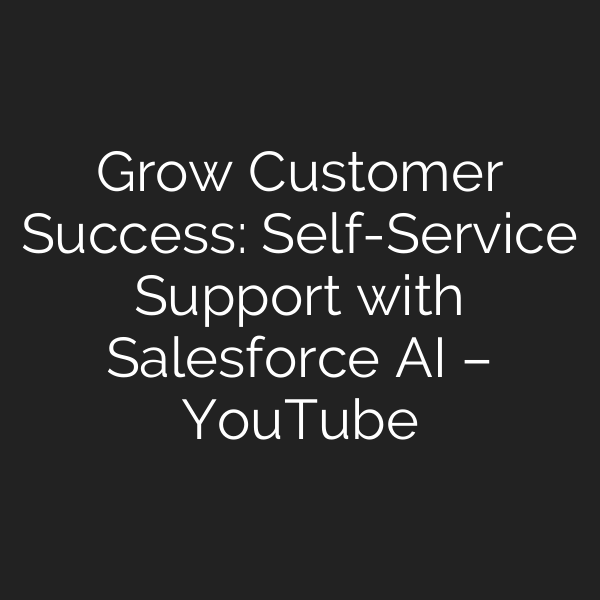 Grow Customer Success: Self-Service Support with Salesforce AI – YouTube