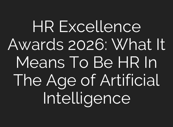 HR Excellence Awards 2026: What It Means To Be HR In The Age of Artificial Intelligence
