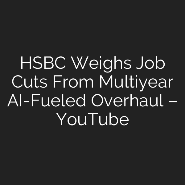 HSBC Weighs Job Cuts From Multiyear AI-Fueled Overhaul – YouTube