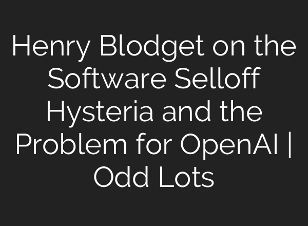 Henry Blodget on the Software Selloff Hysteria and the Problem for OpenAI | Odd Lots