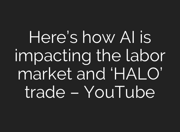 Here’s how AI is impacting the labor market and ‘HALO’ trade – YouTube