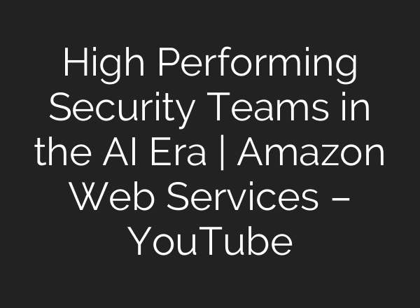 High Performing Security Teams in the AI Era | Amazon Web Services – YouTube