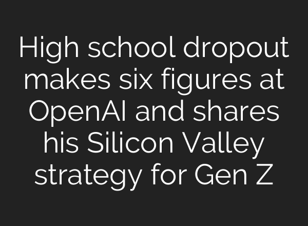 High school dropout makes six figures at OpenAI and shares his Silicon Valley strategy for Gen Z