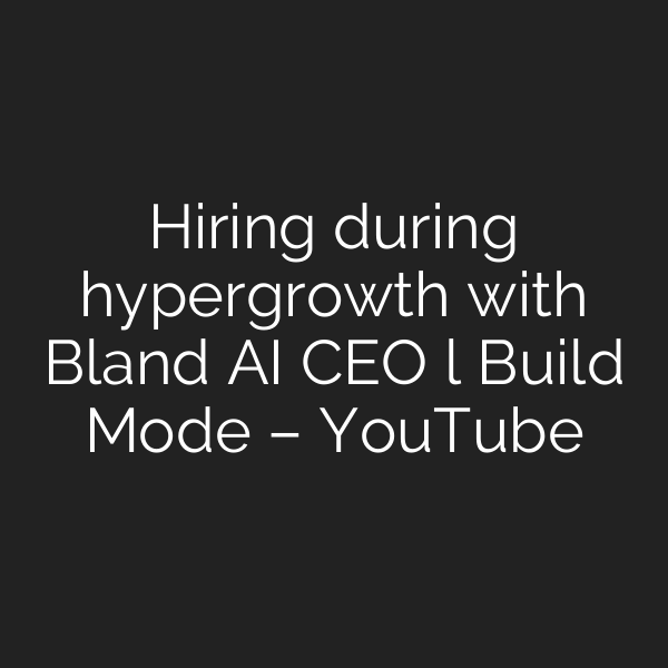Hiring during hypergrowth with Bland AI CEO l Build Mode – YouTube