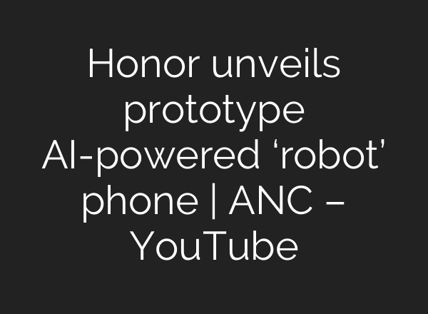 Honor unveils prototype AI-powered ‘robot’ phone | ANC – YouTube