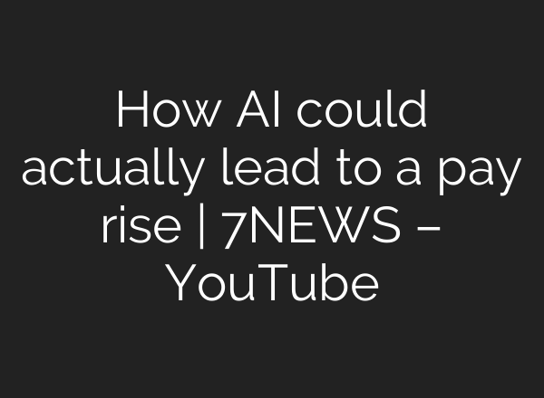 How AI could actually lead to a pay rise | 7NEWS – YouTube