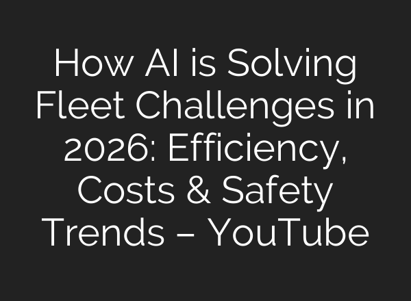 How AI is Solving Fleet Challenges in 2026: Efficiency, Costs & Safety Trends – YouTube
