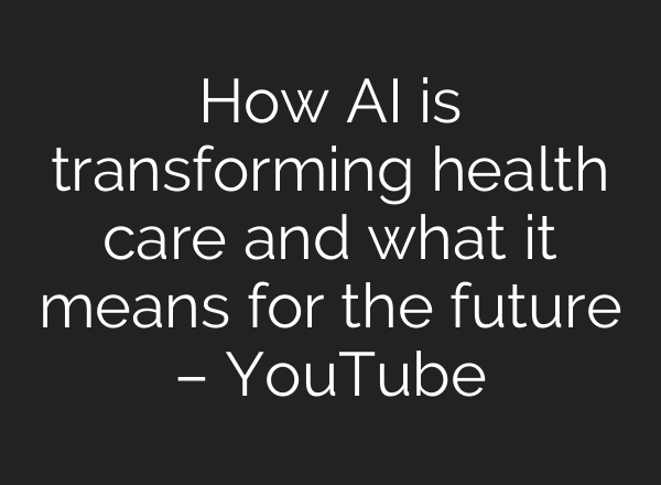 How AI is transforming health care and what it means for the future – YouTube