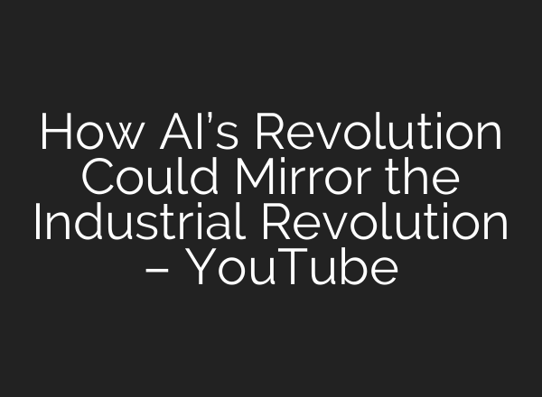 How AI’s Revolution Could Mirror the Industrial Revolution – YouTube