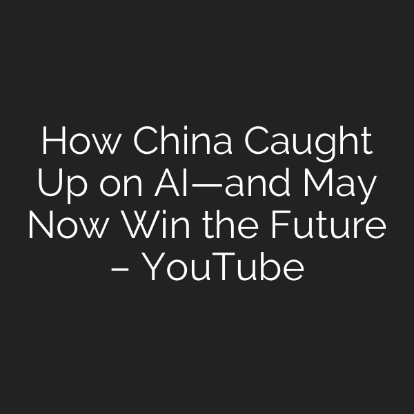 How China Caught Up on AI—and May Now Win the Future – YouTube