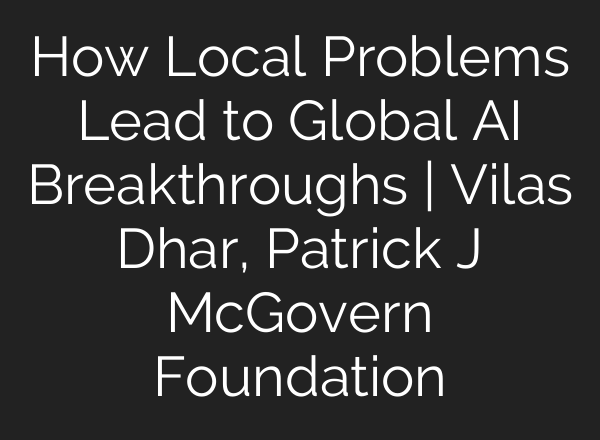 How Local Problems Lead to Global AI Breakthroughs | Vilas Dhar, Patrick J McGovern Foundation