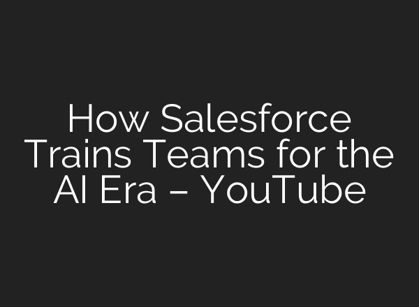 How Salesforce Trains Teams for the AI Era – YouTube