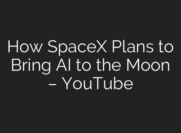 How SpaceX Plans to Bring AI to the Moon – YouTube