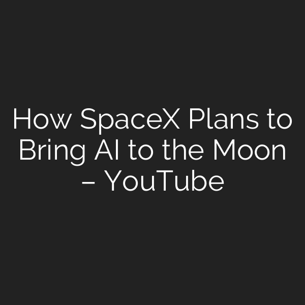 How SpaceX Plans to Bring AI to the Moon – YouTube