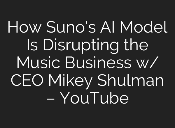 How Suno’s AI Model Is Disrupting the Music Business w/ CEO Mikey Shulman – YouTube