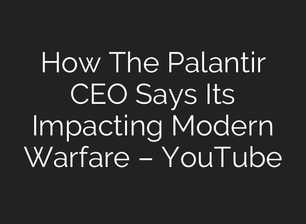 How The Palantir CEO Says Its Impacting Modern Warfare – YouTube