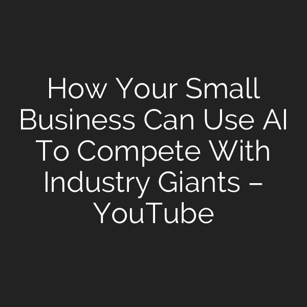 How Your Small Business Can Use AI To Compete With Industry Giants – YouTube
