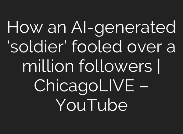 How an AI-generated ‘soldier’ fooled over a million followers | ChicagoLIVE – YouTube