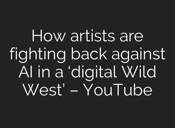 How artists are fighting back against AI in a ‘digital Wild West’ – YouTube