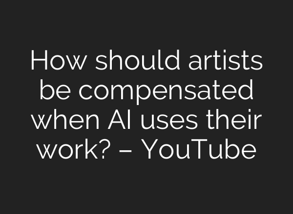 How should artists be compensated when AI uses their work? – YouTube