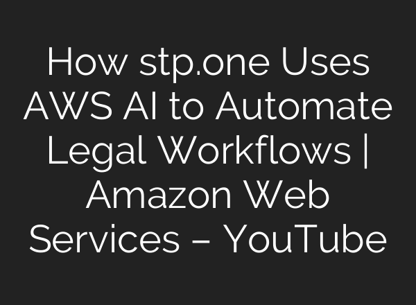 How stp.one Uses AWS AI to Automate Legal Workflows | Amazon Web Services – YouTube