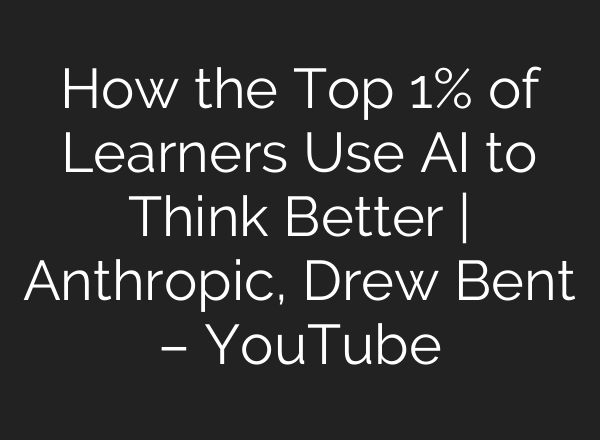 How the Top 1% of Learners Use AI to Think Better | Anthropic, Drew Bent – YouTube