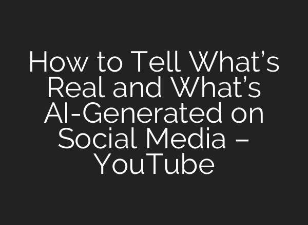 How to Tell What’s Real and What’s AI-Generated on Social Media – YouTube