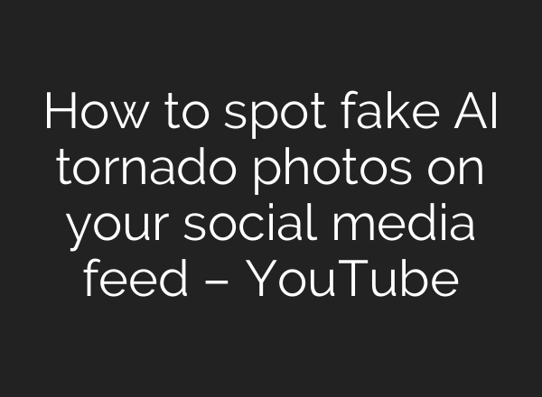 How to spot fake AI tornado photos on your social media feed – YouTube