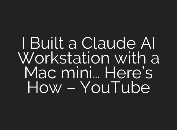 I Built a Claude AI Workstation with a Mac mini… Here’s How – YouTube