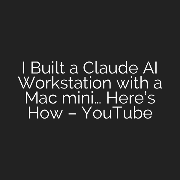 I Built a Claude AI Workstation with a Mac mini… Here’s How – YouTube