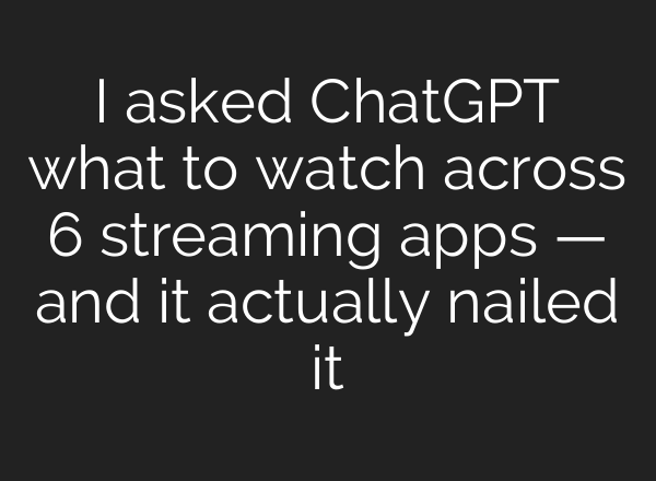 I asked ChatGPT what to watch across 6 streaming apps — and it actually nailed it